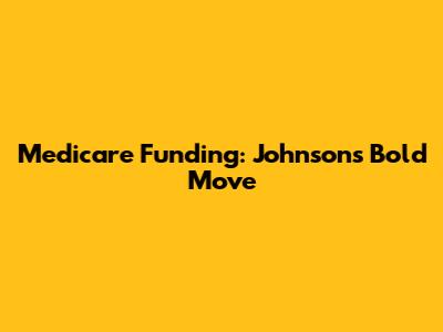 Medicare Funding: Johnson's Bold Move