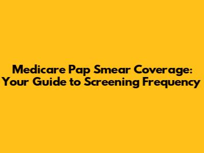 Medicare Pap Smear Coverage: Your Guide to Screening Frequency