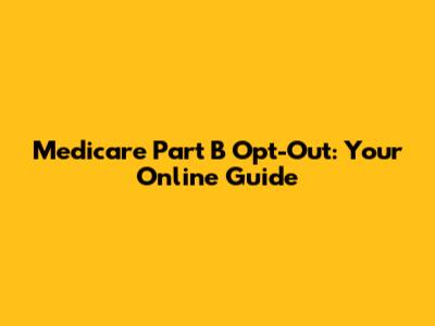 Medicare Part B Opt-Out: Your Online Guide