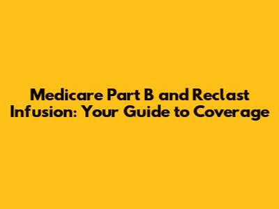 Medicare Part B and Reclast Infusion: Your Guide to Coverage