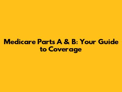 Medicare Parts A & B: Your Guide to Coverage