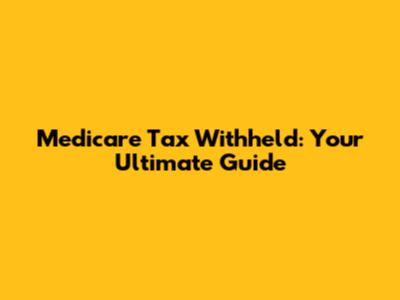 Medicare Tax Withheld: Your Ultimate Guide