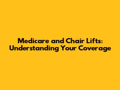 Medicare and Chair Lifts: Understanding Your Coverage