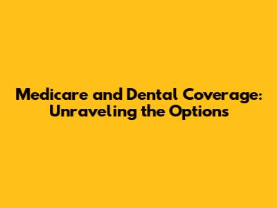 Medicare and Dental Coverage: Unraveling the Options