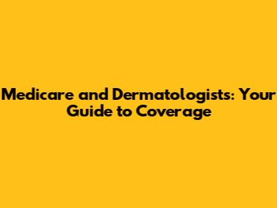 Medicare and Dermatologists: Your Guide to Coverage