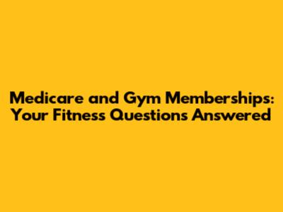Medicare and Gym Memberships: Your Fitness Questions Answered
