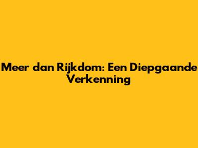 Meer dan Rijkdom: Een Diepgaande Verkenning