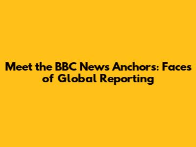 Meet the BBC News Anchors: Faces of Global Reporting