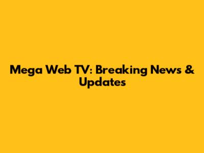 Mega Web TV: Breaking News & Updates