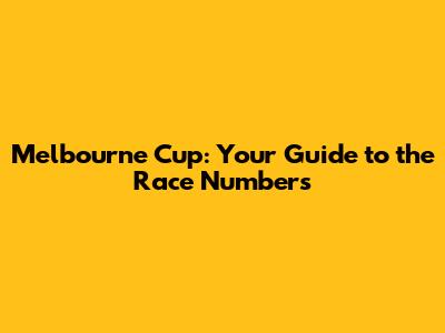 Melbourne Cup: Your Guide to the Race Numbers