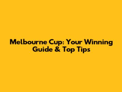Melbourne Cup: Your Winning Guide & Top Tips