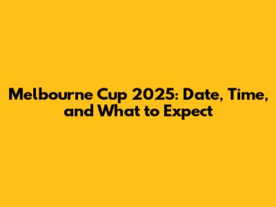 Melbourne Cup 2025: Date, Time, and What to Expect