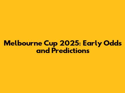 Melbourne Cup 2025: Early Odds and Predictions