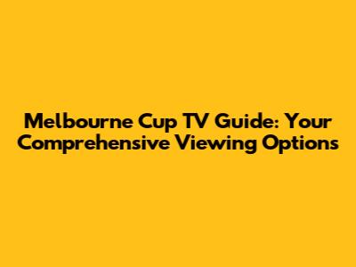 Melbourne Cup TV Guide: Your Comprehensive Viewing Options