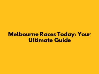 Melbourne Races Today: Your Ultimate Guide