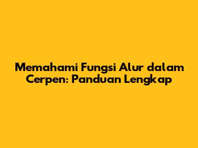 Memahami Fungsi Alur dalam Cerpen: Panduan Lengkap