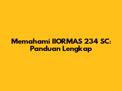 Memahami IIORMAS 234 SC: Panduan Lengkap