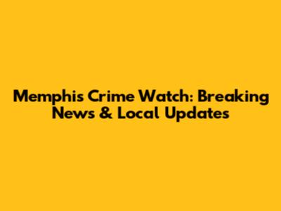 Memphis Crime Watch: Breaking News & Local Updates