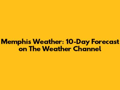 Memphis Weather: 10-Day Forecast on The Weather Channel