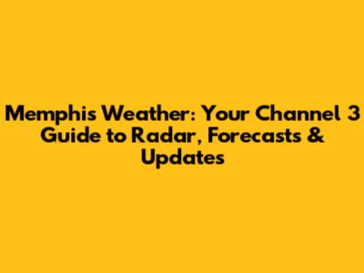 Memphis Weather: Your Channel 3 Guide to Radar, Forecasts & Updates