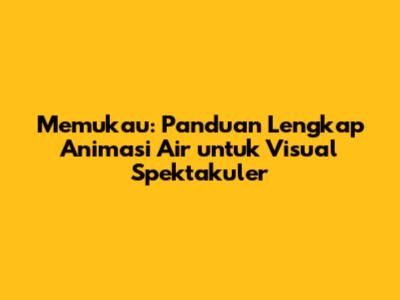 Memukau: Panduan Lengkap Animasi Air untuk Visual Spektakuler