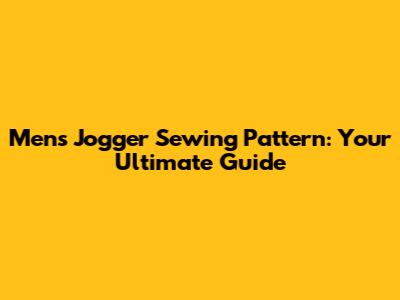 Men's Jogger Sewing Pattern: Your Ultimate Guide