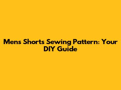 Men's Shorts Sewing Pattern: Your DIY Guide