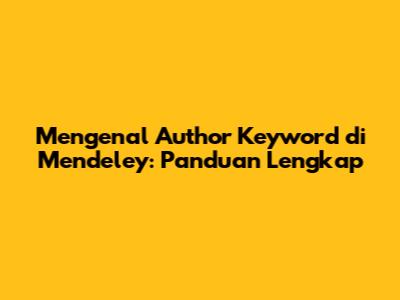 Mengenal Author Keyword di Mendeley: Panduan Lengkap