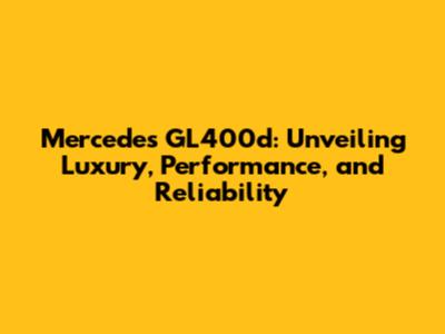 Mercedes GL400d: Unveiling Luxury, Performance, and Reliability