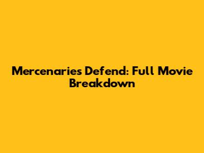 Mercenaries Defend: Full Movie Breakdown
