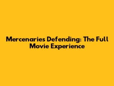 Mercenaries Defending: The Full Movie Experience