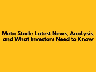 Meta Stock: Latest News, Analysis, and What Investors Need to Know