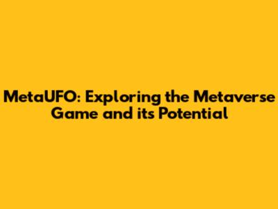 MetaUFO: Exploring the Metaverse Game and its Potential