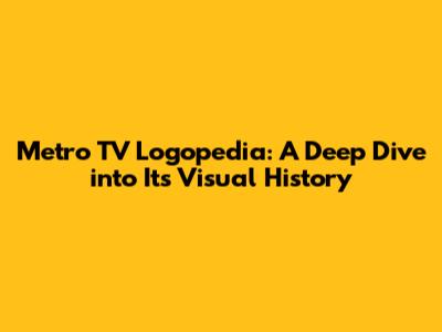 Metro TV Logopedia: A Deep Dive into Its Visual History