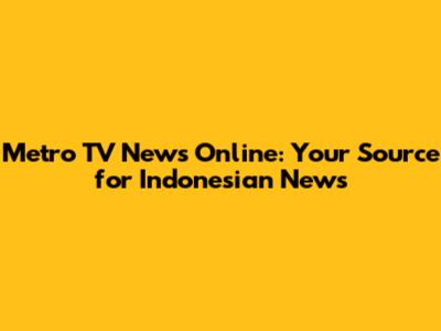 Metro TV News Online: Your Source for Indonesian News