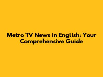 Metro TV News in English: Your Comprehensive Guide