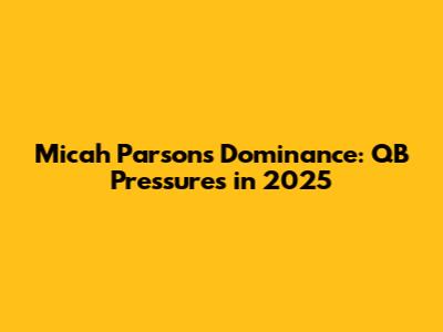 Micah Parsons' Dominance: QB Pressures in 2025