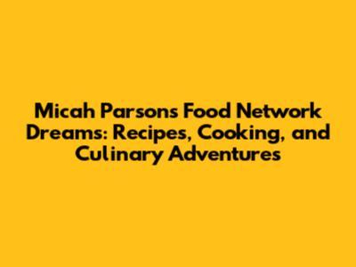 Micah Parsons' Food Network Dreams: Recipes, Cooking, and Culinary Adventures