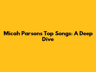 Micah Parsons' Top Songs: A Deep Dive