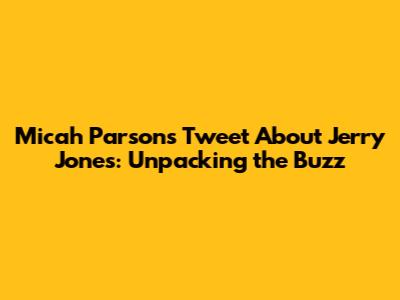 Micah Parsons' Tweet About Jerry Jones: Unpacking the Buzz