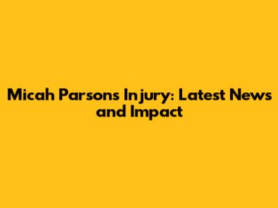 Micah Parsons Injury: Latest News and Impact