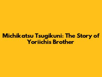 Michikatsu Tsugikuni: The Story of Yoriichi's Brother
