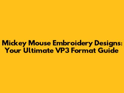 Mickey Mouse Embroidery Designs: Your Ultimate VP3 Format Guide