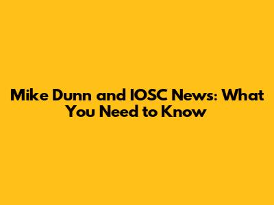 Mike Dunn and IOSC News: What You Need to Know
