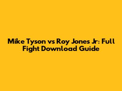 Mike Tyson vs Roy Jones Jr: Full Fight Download Guide