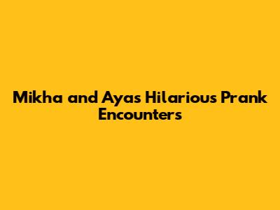 Mikha and Aya's Hilarious Prank Encounters