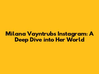 Milana Vayntrub's Instagram: A Deep Dive into Her World
