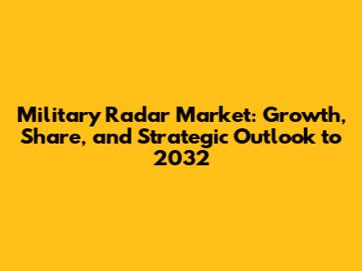 Military Radar Market: Growth, Share, and Strategic Outlook to 2032