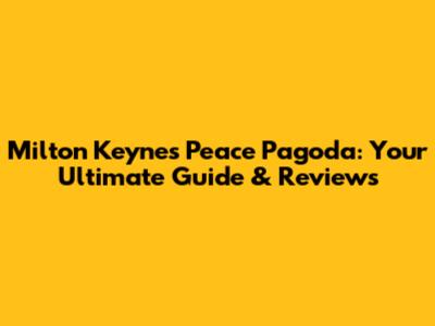 Milton Keynes Peace Pagoda: Your Ultimate Guide & Reviews