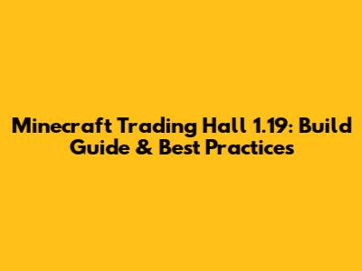Minecraft Trading Hall 1.19: Build Guide & Best Practices